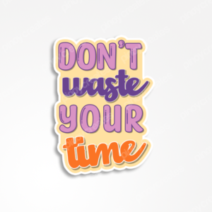 Dont waste your time - Sticker